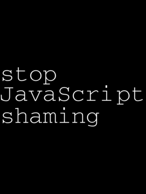 stop JavaScript shaming